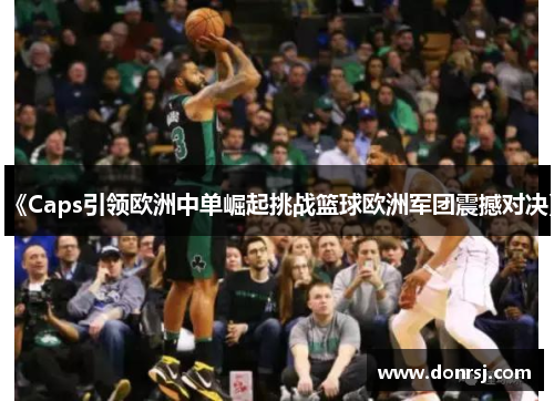 《Caps引领欧洲中单崛起挑战篮球欧洲军团震撼对决》